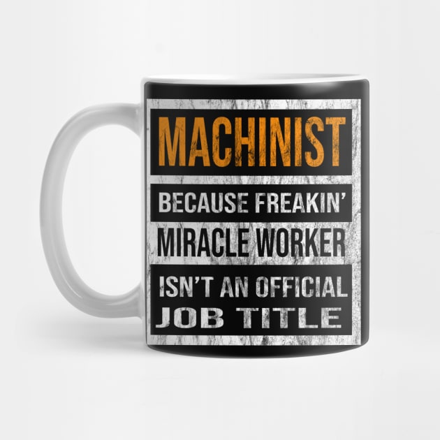 Machinist Because Freaking Miracle Worker Is Not An Official Job Title by familycuteycom